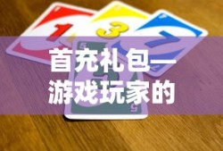 首充礼包，游戏玩家的必备福利