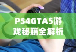 PS4GTA5游戏秘籍全解析