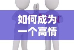 如何成为一个高情商的人？