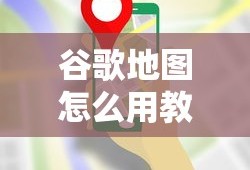 谷歌地图怎么用教程