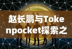 Tokenpocket与赵长鹏，数字资产领域的领军力量探索之旅