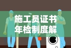 施工员证书年检制度详解
