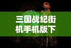 三国战纪街机手机版下载