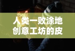 人类一败涂地创意工坊的皮肤怎么用