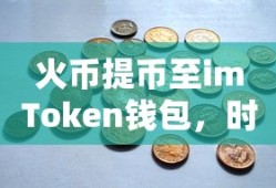 火币提币至imToken钱包，时间与操作指南