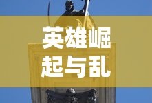 霸业三国，英雄崛起与乱世纷争，霸业三国，英雄崛起与乱世纷争的传奇故事