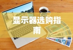 显示器选购指南，关键参数配置详解
