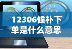 12306候补下单是什么意思如何操作