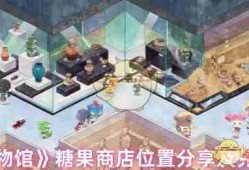 《奇趣博物馆》糖果商店位置分享及兑换攻略