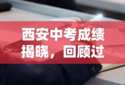 西安中考成绩揭晓，回顾过去，展望未来