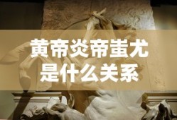 黄帝炎帝蚩尤是什么关系