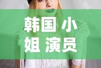 韩国 小姐 演员