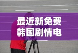 最近新免费韩国剧情电影在线播放