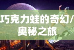 哈利波特魔法觉醒，巧克力蛙的奇幻之旅，哈利波特魔法觉醒，巧克力蛙的奥秘之旅