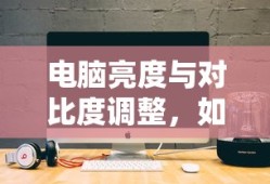 如何设置合适的电脑亮度与对比度参数