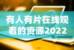 有人有片在线观看的资源2022最新版