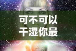可不可以干湿你最简单解释动漫