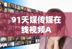 91天媒传媒在线视频A