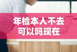 年检本人不去可以吗现在