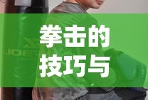 拳击的技巧与实战应用，从基础到实战的全面解析