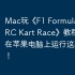 Mac玩《F1 Formula Racing RC Kart Race》教程，如何在苹果电脑上运行这款游戏！