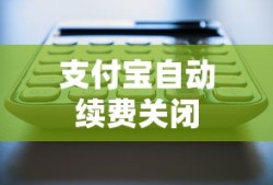 如何关闭支付宝自动续费业务