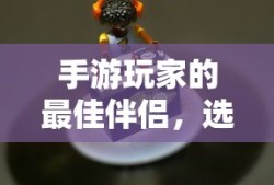 手游玩家的最佳伴侣，选择适合的耳机提升游戏体验