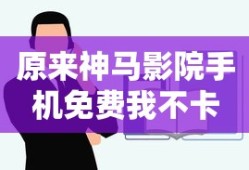 原来神马影院手机免费我不卡