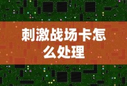 刺激战场卡怎么处理