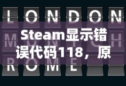 Steam显示错误代码118，原因及解决方案