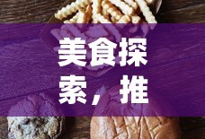 美食探索，诱人可口的多款饼干推荐