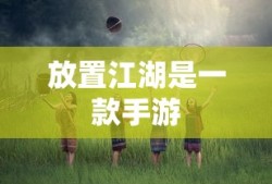 放置江湖手游新篇章