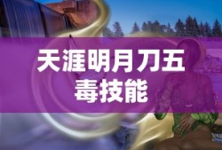 天涯明月刀五毒技能深度解析，天涯明月刀五毒技能全面解析