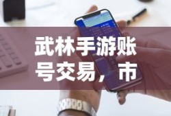 武林手游账号交易市场现状与交易可行性分析