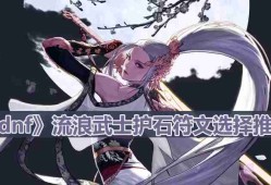 dnf110版本流浪武士护石符文怎么选择-流浪武士护石符文选择推荐