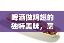 啤酒炖鸡翅的独特美味，烹饪指南与风味体验