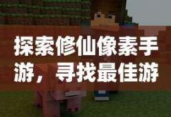像素修仙手游探索，开启最佳游戏之旅