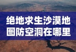 绝地求生沙漠地图防空洞在哪里