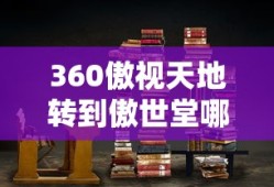 360傲视天地转到傲世堂哪里了