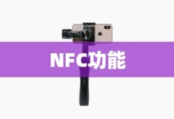 NFC功能在手机上的作用及如何开启