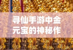 寻仙手游中金元宝的神秘作用