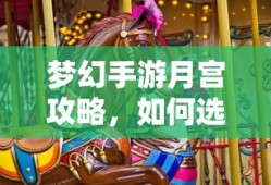梦幻手游月宫攻略，如何挑选最佳武器