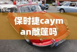 保时捷cayman敞篷吗