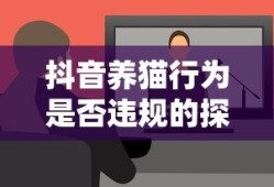 抖音养猫行为，是否违规的探讨