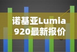 诺基亚Lumia 920最新报价及市场行情解析