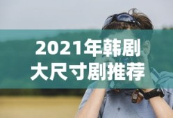 2021年韩剧大尺寸剧推荐