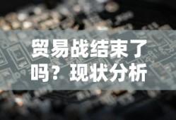 贸易战，现状分析与未来展望的探讨
