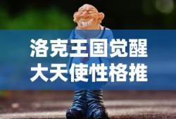 洛克王国觉醒大天使性格推荐