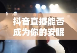 抖音直播，能否成为你的安眠良药？