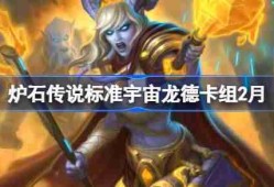 炉石传说标准宇宙龙德卡组代码-炉石传说标准宇宙龙德​推荐2月